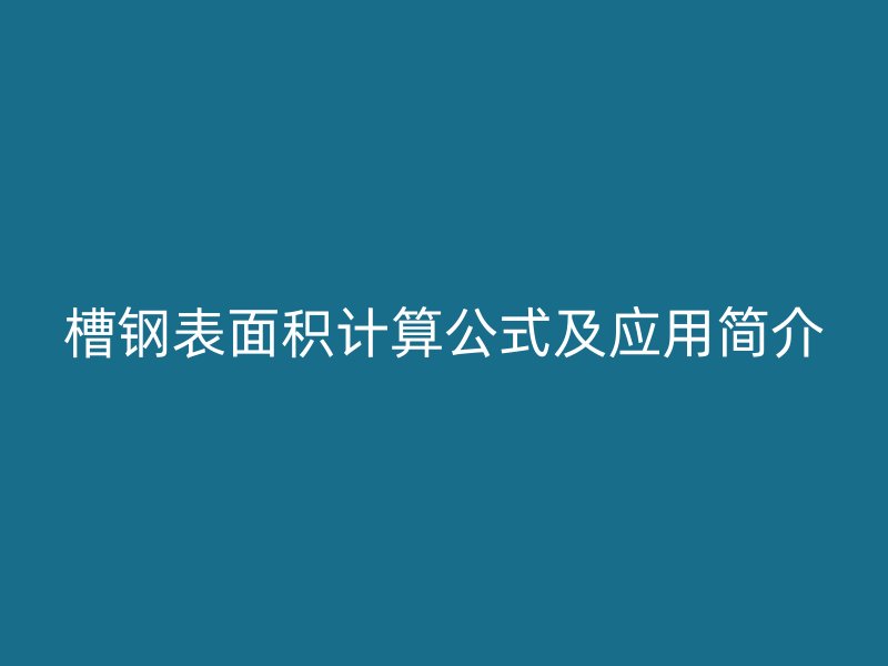 槽鋼表面積計算公式及應用簡介