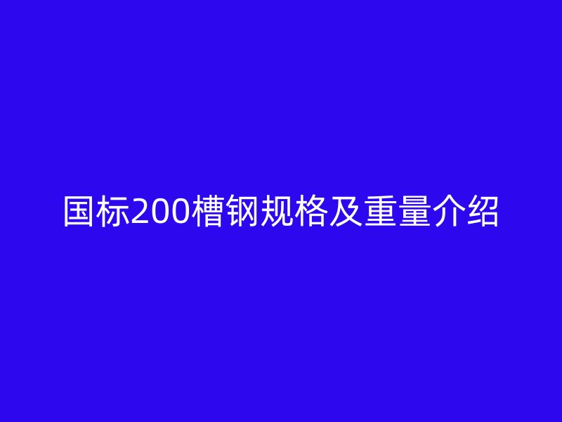 國標200槽鋼規(guī)格及重量介紹