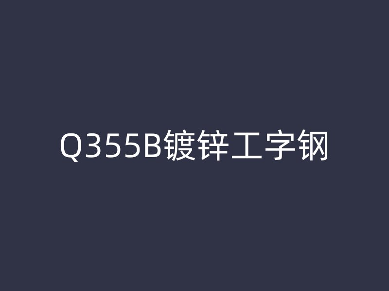 Q355B鍍鋅工字鋼