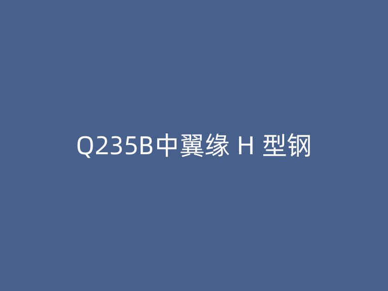 Q235B中翼緣 H 型鋼